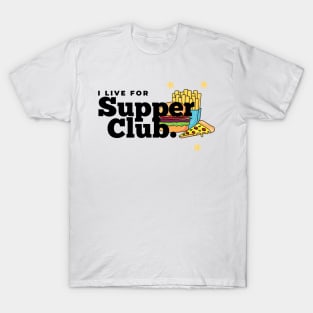 I Live for Supper Club T-Shirt